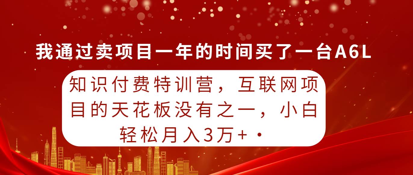 （9341期）知识付费特训营，互联网项目的天花板，没有之一，小白轻轻松松月入三万+-1号库创业圈