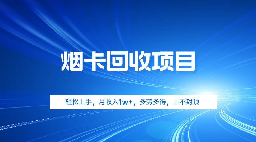 （9751期）烟卡回收项目，轻松上手，月收入1w+,多劳多得，上不封顶-1号库创业圈