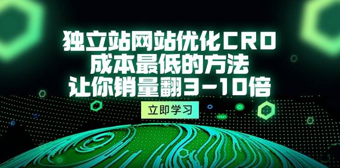 （10173期）独立站网站优化CRO，成本最低的方法，让你销量翻3-10倍（5节课）-1号库创业圈