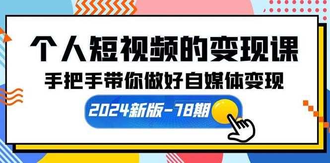 （10079期）个人短视频的变现课【2024新版-78期】手把手带你做好自媒体变现（61节课）-1号库创业圈