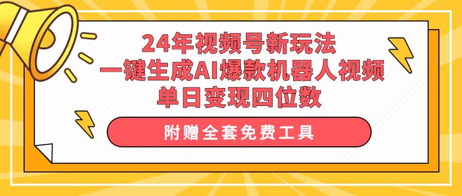 （10024期）24年视频号新玩法 一键生成AI爆款机器人视频，单日轻松变现四位数-1号库创业圈