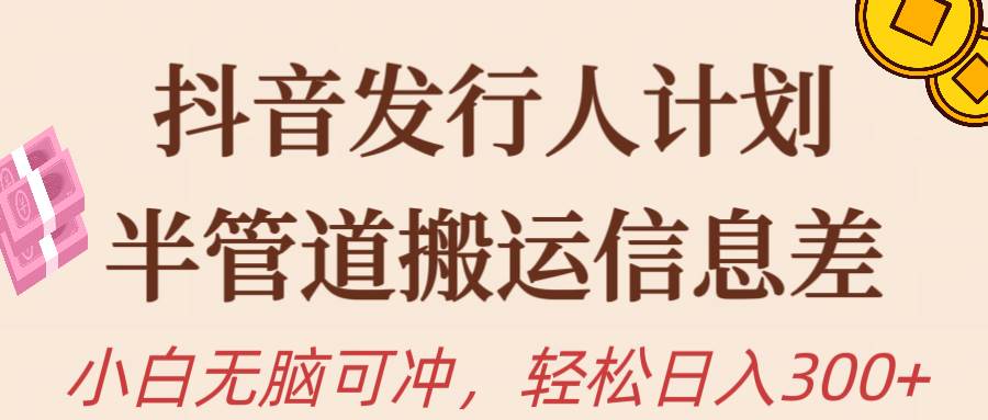 （10129期）抖音发行人计划，半管道搬运，日入300+，新手小白无脑冲-1号库创业圈