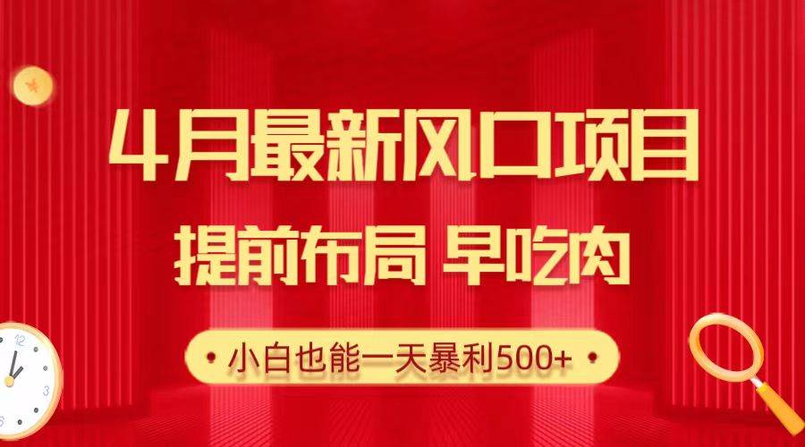 （10137期）28.4月最新风口项目，提前布局早吃肉，小白也能一天暴利500+-1号库创业圈