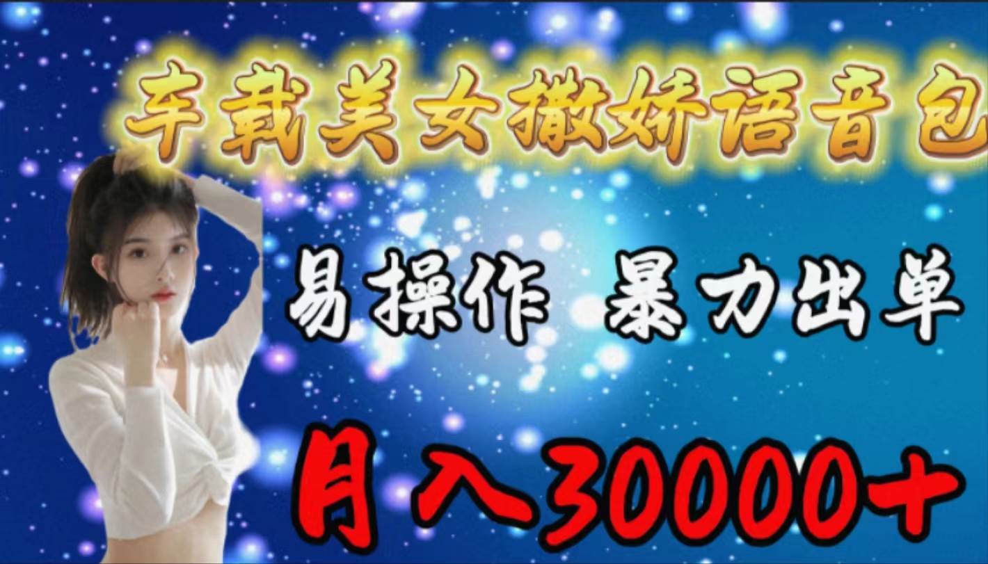 （9710期）车载女生撒娇语音包，易操作，暴力出单，月入30000+-1号库创业圈