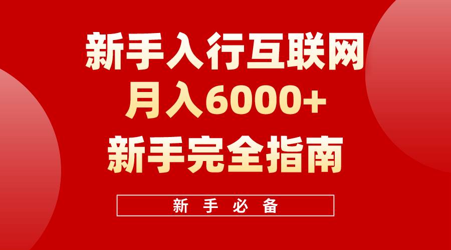 （10058期）互联网新手月入6000+完全指南 十年创业老兵用心之作，帮助小白快速入门-1号库创业圈
