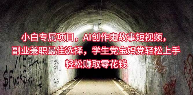 （10225期）小白专属，AI创作灵异故事短视频，副业兼职最佳选择，学生党宝妈党轻松...-1号库创业圈