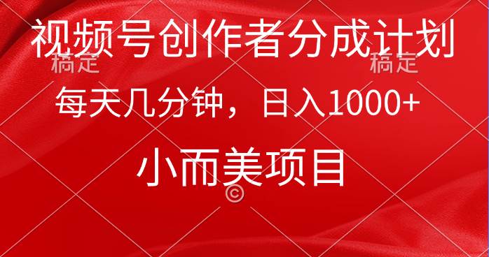 （9778期）视频号创作者分成计划，每天几分钟，收入1000+，小而美项目-1号库创业圈