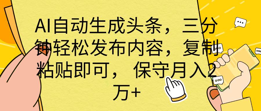 （10146期） AI自动生成头条，三分钟轻松发布内容，复制粘贴即可， 保底月入2万+-1号库创业圈
