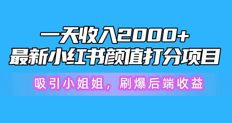 （10187期）一天收入2000+，最新小红书颜值打分项目，吸引小姐姐，刷爆后端收益-1号库创业圈