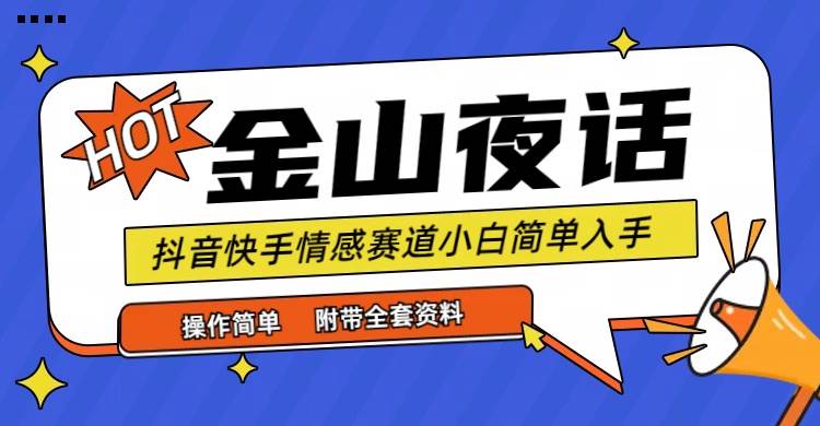 （9763期）抖音快手“情感矛盾”赛道-金山夜话，话题自带流量虚拟变现-附全集资料-1号库创业圈