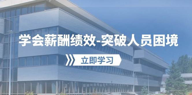 （10277期）学会薪酬绩效-突破人员困境：建立自己的【薪酬+绩效】体系，企业与员工...-1号库创业圈