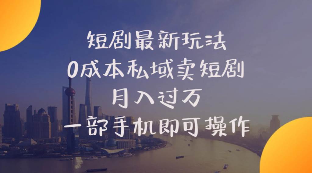 （10716期）短剧最新玩法    0成本私域卖短剧     月入过万     一部手机即可操作-1号库创业圈