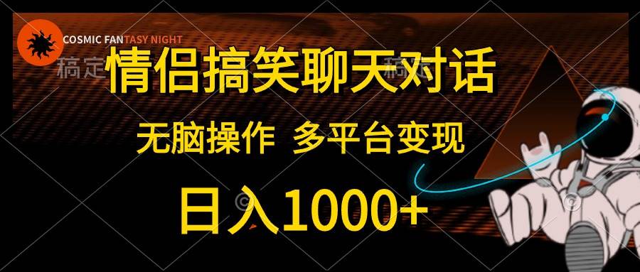 （10654期）情侣搞笑聊天对话，日入1000+,无脑操作，多平台变现-1号库创业圈