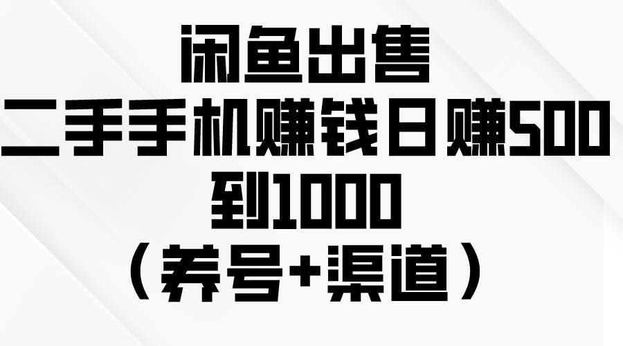 （10269期）闲鱼出售二手手机赚钱，日赚500到1000（养号+渠道）-1号库创业圈
