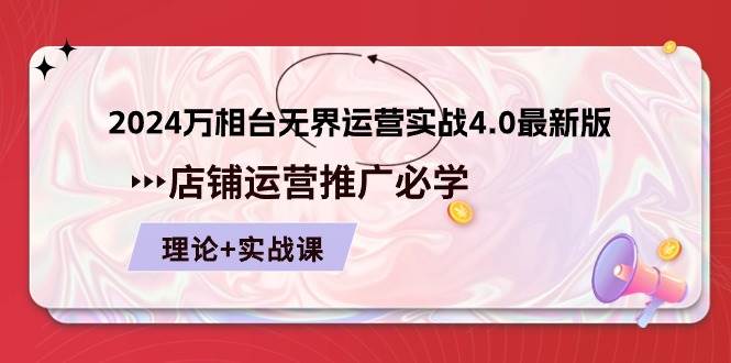 （10892期）2024-万相台 无界 运营实战4.0最新版，店铺 运营推广必修 理论+实操-1号库创业圈