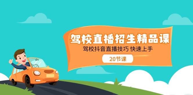 （11163期）驾校直播招生精品课 驾校抖音直播技巧 快速上手（20节课）-1号库创业圈