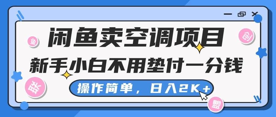 （10961期）闲鱼卖空调项目，新手小白一分钱都不用垫付，操作极其简单，日入2K+-1号库创业圈