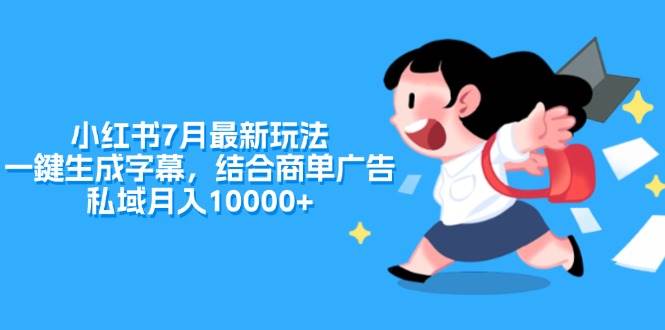 （11711期）小红书7月最新玩法，一鍵生成字幕，结合商单广告，私域月入10000+-1号库创业圈