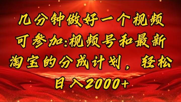 （11835期）几分钟一个视频，可在视频号，淘宝同时获取收益，新手小白轻松日入2000...-1号库创业圈