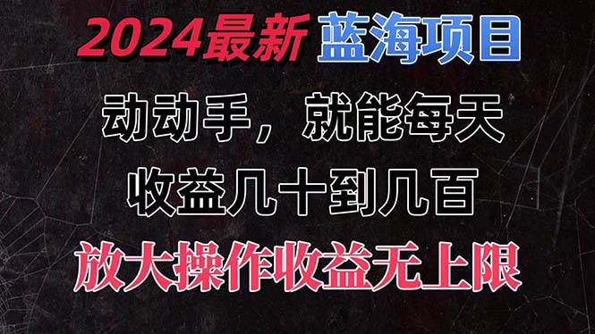 （11470期）有手就行的2024全新蓝海项目，每天1小时收益几十到几百，可放大操作收...-1号库创业圈