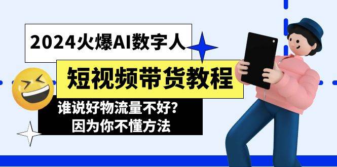 （11480期）2024火爆AI数字人短视频带货教程，谁说好物流量不好？因为你不懂方法-1号库创业圈