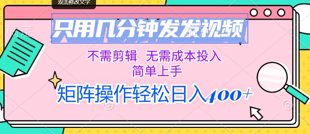 （12159期）只用几分钟发发视频，不需剪辑，无需成本投入，简单上手，矩阵操作轻松...-1号库创业圈