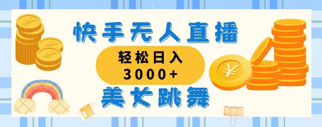 （11952期）快手无人直播美女跳舞，轻松日入3000+，蓝海赛道，上手简单，搭建完成...-1号库创业圈