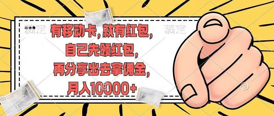 （12282期）有移动卡，就有红包，自己先领红包，再分享出去拿佣金，月入10000+-1号库创业圈