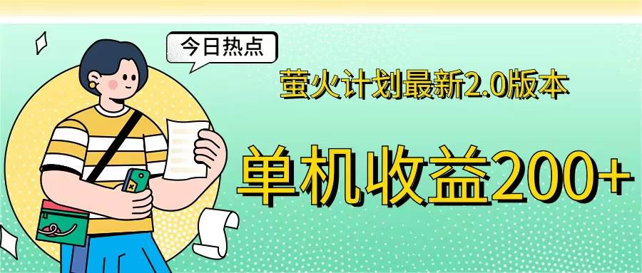 （12238期）萤火计划最新2.0版本单机收益200+ 即做！即赚！-1号库创业圈