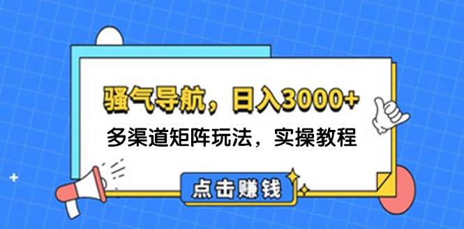 （12255期）日入3000+ 骚气导航，多渠道矩阵玩法，实操教程-1号库创业圈