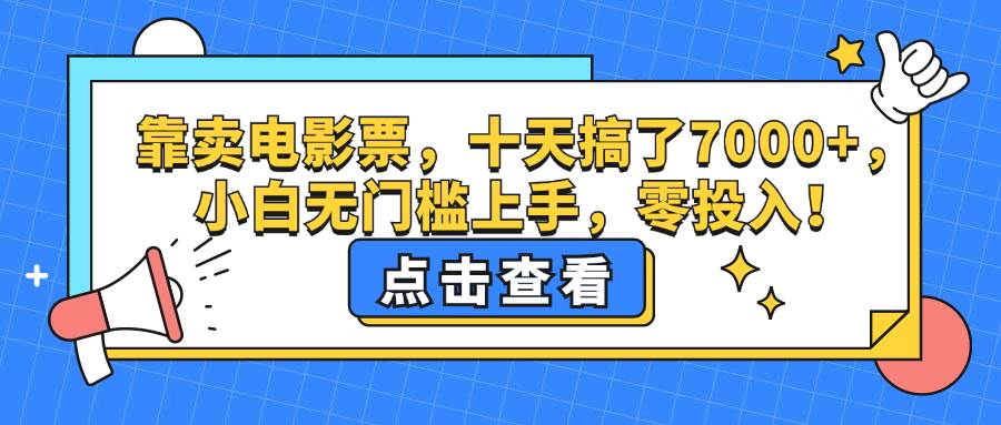 （12665期）靠卖电影票，十天搞了7000+，小白无门槛上手，零投入！-1号库创业圈