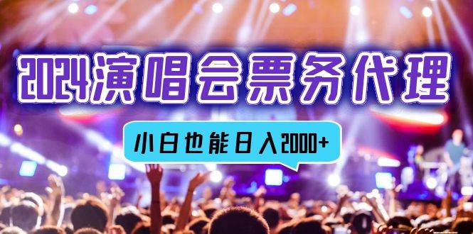 （12867期）2024演唱会票务代理，全网最低价票务渠道，小白也能轻松日入2000+-1号库创业圈