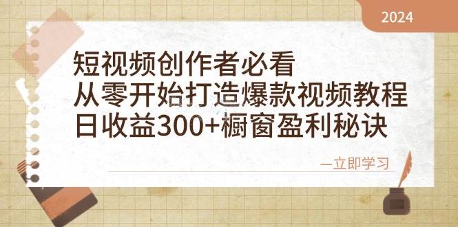 （12968期）短视频创作者必看：从零开始打造爆款视频教程，日收益300+橱窗盈利秘诀-1号库创业圈