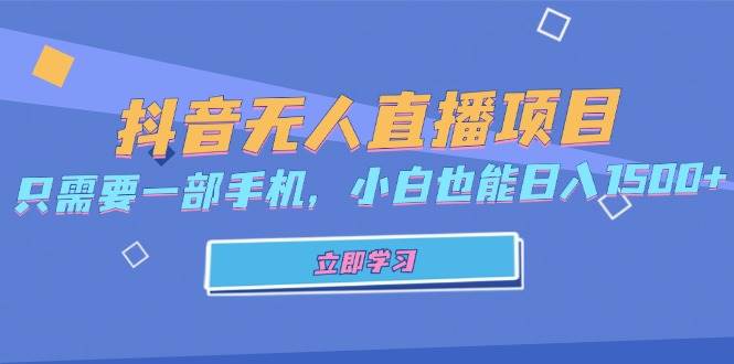 （13124期）抖音无人直播项目，只需要一部手机，小白也能日入1500+-1号库创业圈