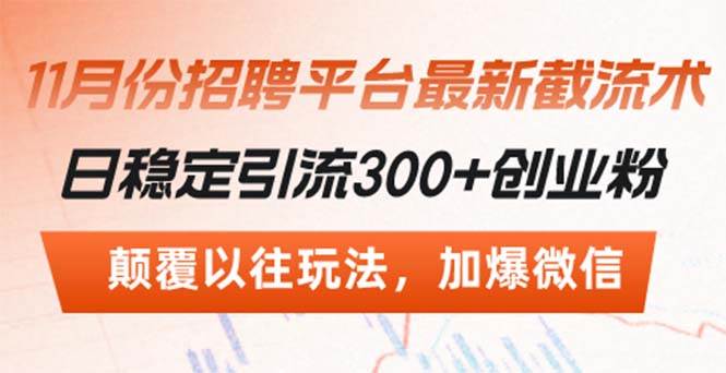 （13309期）招聘平台最新截流术，日稳定引流300+创业粉，颠覆以往玩法 加爆微信-1号库创业圈