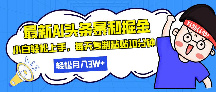 （13432期）最新头条暴利掘金，AI辅助，轻松矩阵，每天复制粘贴10分钟，轻松月入30...-1号库创业圈