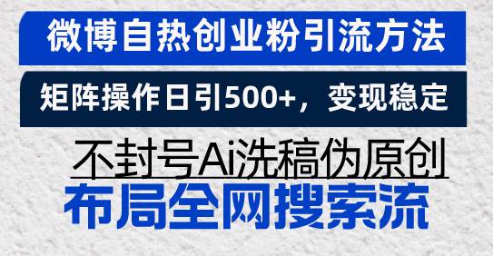 （13460期）微博自热创业粉引流方法，矩阵操作日引500+，变现稳定，不封号Ai洗稿伪...-1号库创业圈