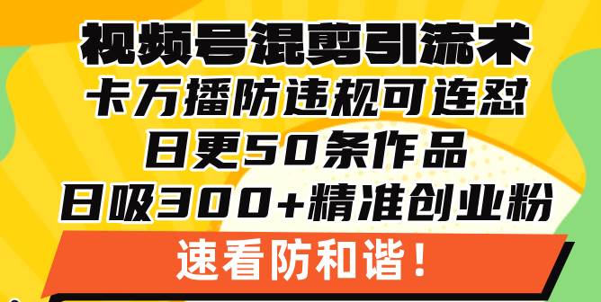 （13400期）视频号混剪引流技术，500万播放引流17000创业粉，操作简单当天学会-1号库创业圈