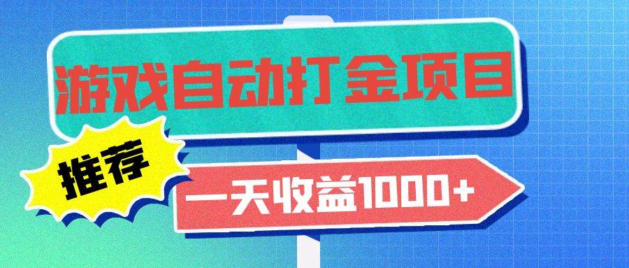 （13255期）老款游戏自动打金项目，一天收益1000+ 小白无脑操作-1号库创业圈