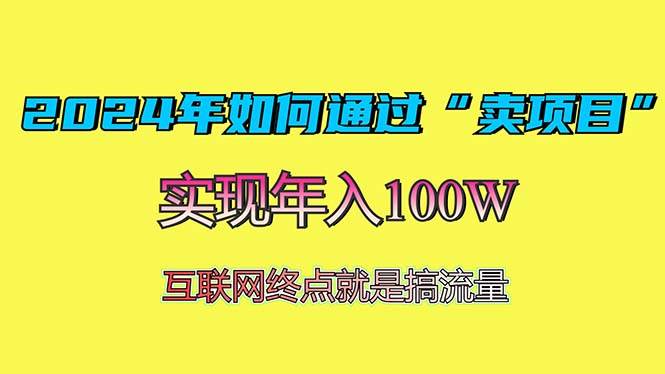 （13419期）2024年如何通过“卖项目”赚取100W：最值得尝试的盈利模式-1号库创业圈