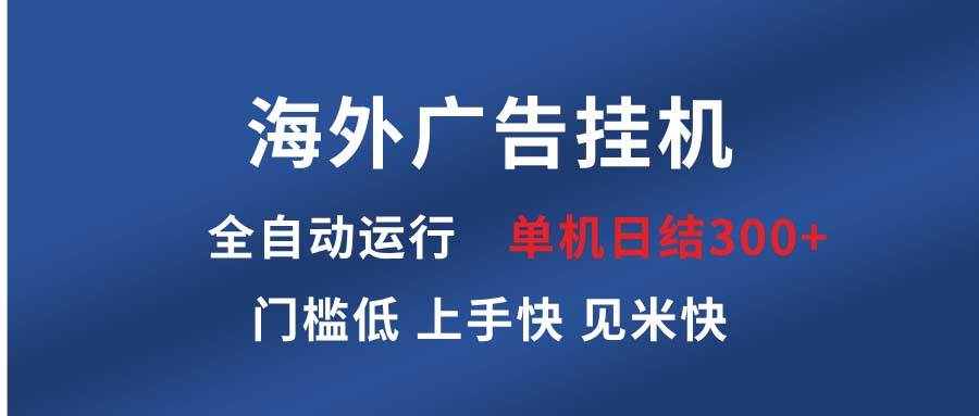 （13692期）海外广告挂机 全自动运行 单机单日300+ 日结项目 稳定运行 欢迎观看课程-1号库创业圈