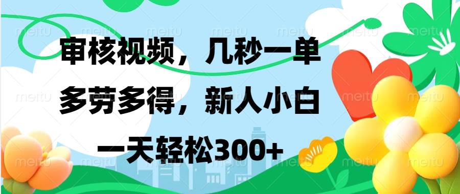 （13719期）视频审核，新手可做，多劳多得，新人小白一天轻松300+-1号库创业圈