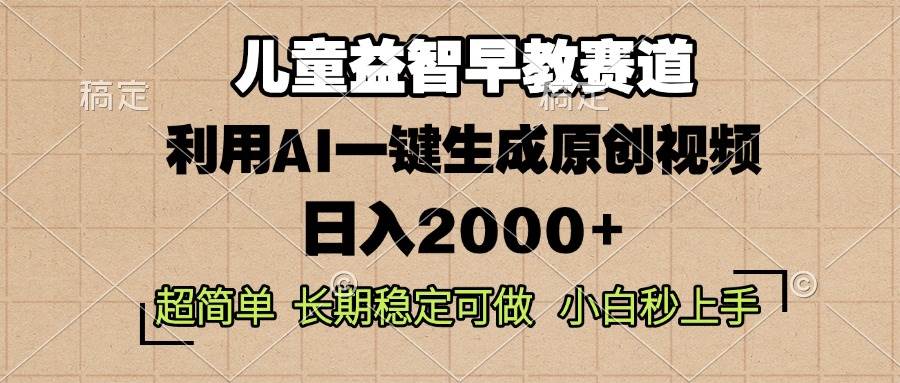 （13665期）儿童益智早教，这个赛道赚翻了，利用AI一键生成原创视频，日入2000+，...-1号库创业圈