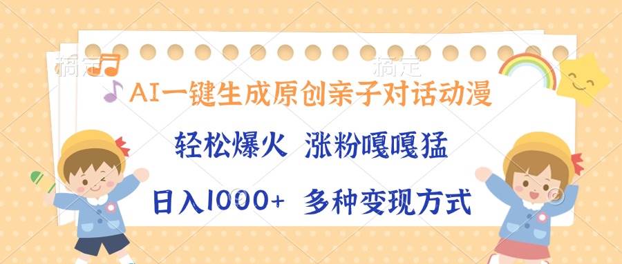 （13705期）AI一键生成原创亲子对话动漫，单条视频播放破千万 ，日入1000+，多种变...-1号库创业圈