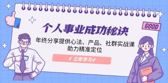 （13962期）个人事业成功秘诀：年终分享提供心法、产品、社群实战课、助力精准定位-1号库创业圈