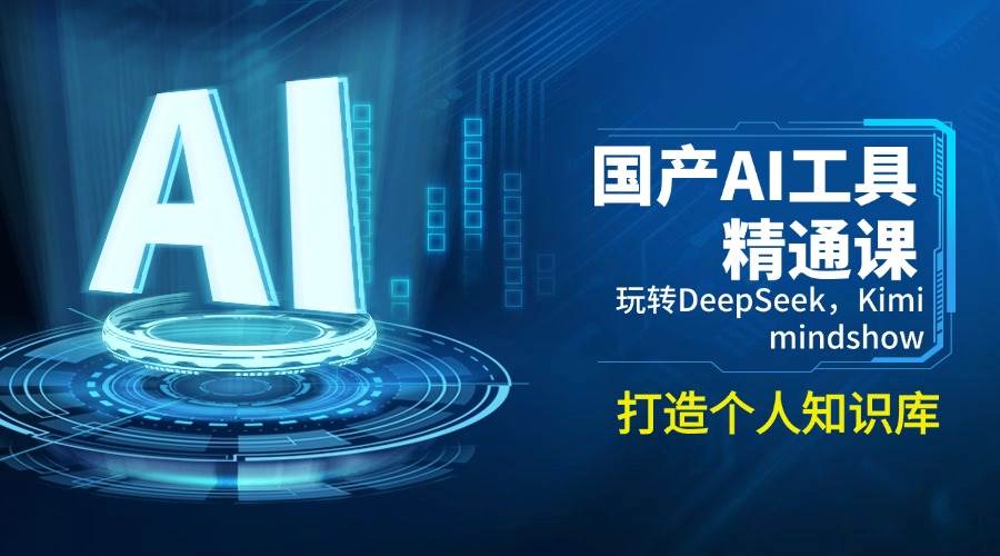 （14252期）国产AI工具精通课，玩转DeepSeek，Kimi，mindshow，打造个人知识库-1号库创业圈