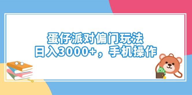 （14369期）蛋仔派对偏门玩法，日入3000+，手机操作-1号库创业圈