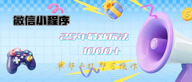 （14576期）微信小程序-25年最新教学日入1000+最新玩法--单部手机即可操作，做就...-1号库创业圈