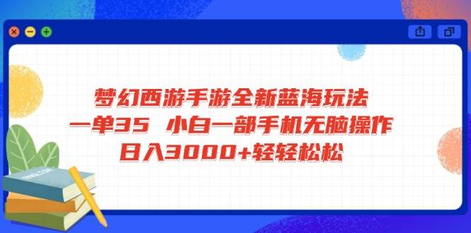 （14594期）梦幻西游手游全新蓝海玩法 一单35 小白一部手机无脑操作 日入3000+轻轻...-1号库创业圈
