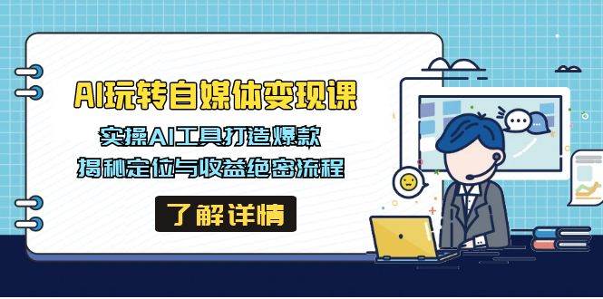 （14524期）AI玩转自媒体变现课，实操AI工具打造爆款，揭秘定位与收益绝密流程-1号库创业圈